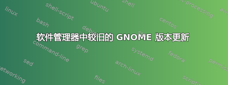 软件管理器中较旧的 GNOME 版本更新