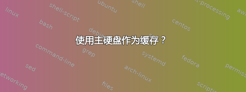 使用主硬盘作为缓存？