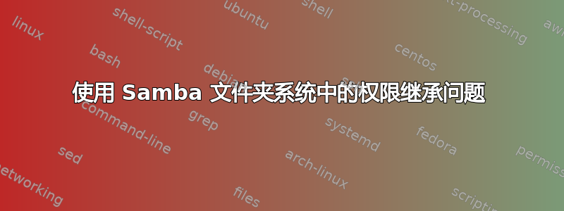 使用 Samba 文件夹系统中的权限继承问题