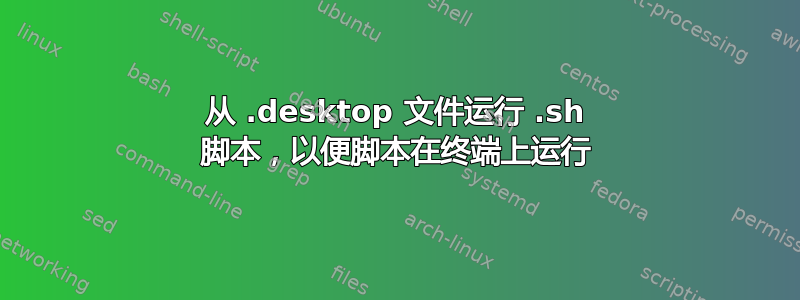 从 .desktop 文件运行 .sh 脚本，以便脚本在终端上运行