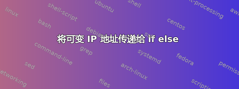 将可变 IP 地址传递给 if else