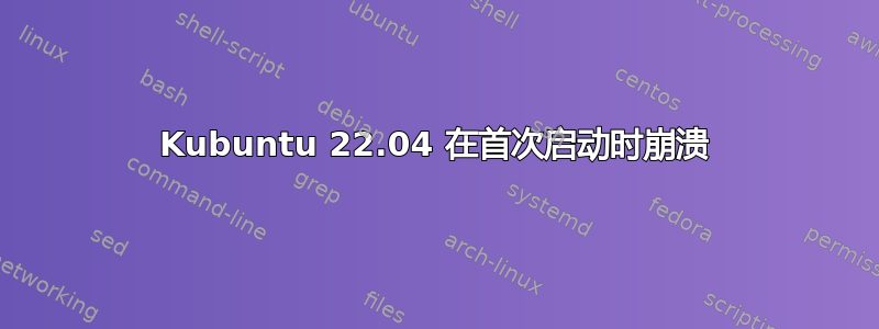 Kubuntu 22.04 在首次启动时崩溃