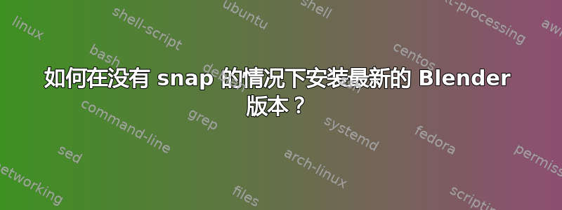 如何在没有 snap 的情况下安装最新的 Blender 版本？