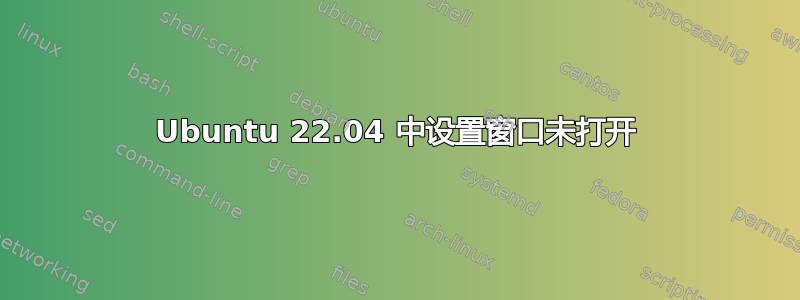 Ubuntu 22.04 中设置窗口未打开