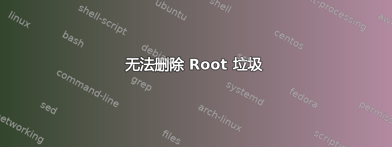 无法删除 Root 垃圾