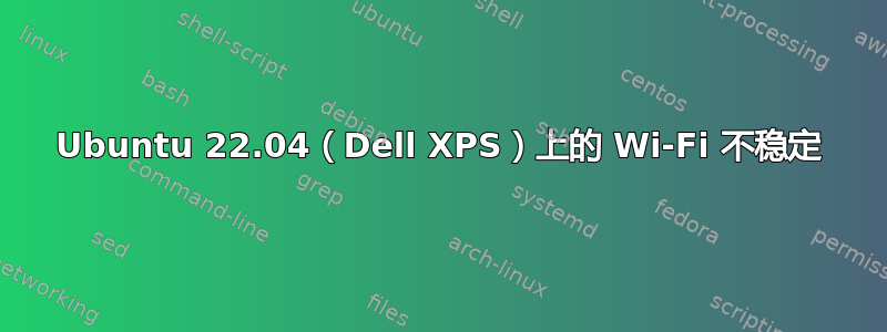 Ubuntu 22.04（Dell XPS）上的 Wi-Fi 不稳定