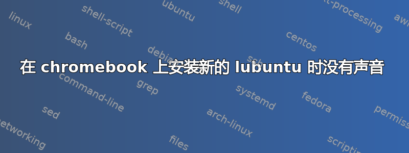 在 chromebook 上安装新的 lubuntu 时没有声音