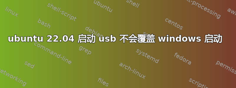 ubuntu 22.04 启动 usb 不会覆盖 windows 启动 