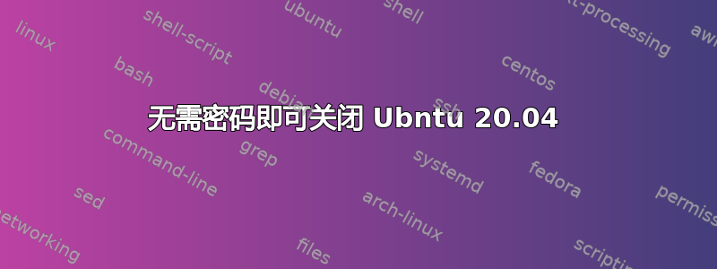 无需密码即可关闭 Ubntu 20.04