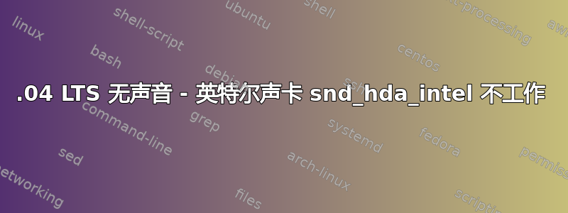 22.04 LTS 无声音 - 英特尔声卡 snd_hda_intel 不工作