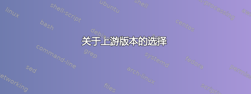 关于上游版本的选择