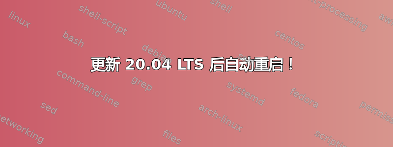 更新 20.04 LTS 后自动重启！