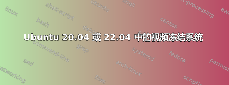 Ubuntu 20.04 或 22.04 中的视频冻结系统