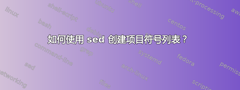 如何使用 sed 创建项目符号列表？