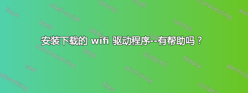 安装下载的 wifi 驱动程序--有帮助吗？