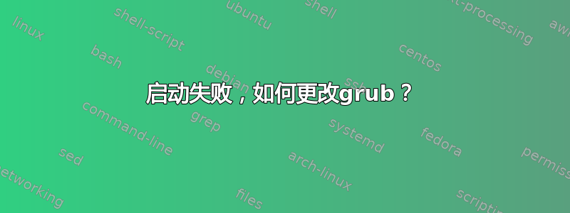 启动失败，如何更改grub？