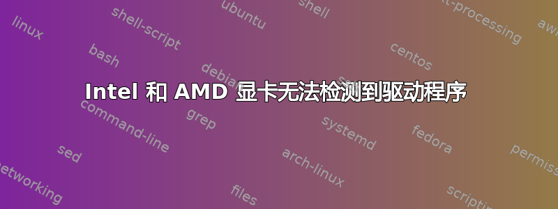 Intel 和 AMD 显卡无法检测到驱动程序