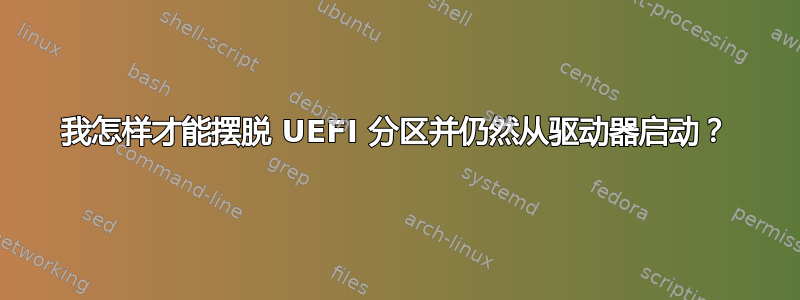 我怎样才能摆脱 UEFI 分区并仍然从驱动器启动？