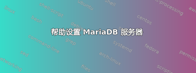 帮助设置 MariaDB 服务器