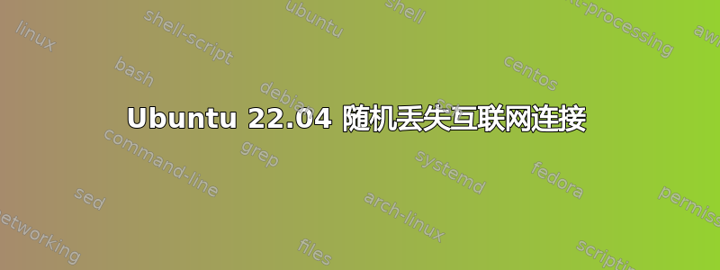 Ubuntu 22.04 随机丢失互联网连接