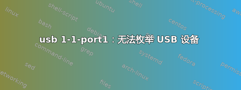 usb 1-1-port1：无法枚举 USB 设备