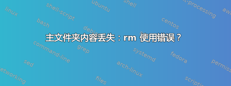 主文件夹内容丢失：rm 使用错误？