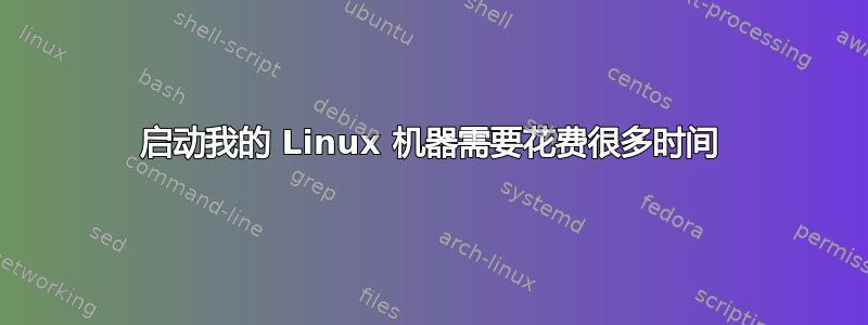 启动我的 Linux 机器需要花费很多时间