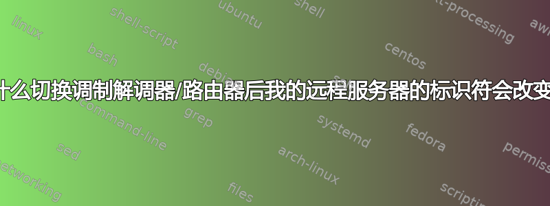 为什么切换调制解调器/路由器后我的远程服务器的标识符会改变？