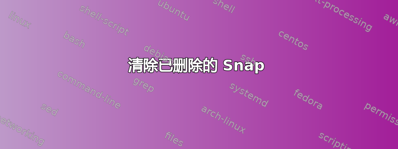 清除已删除的 Snap