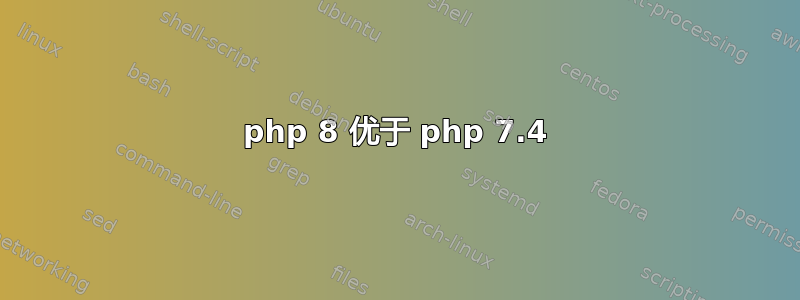 php 8 优于 php 7.4