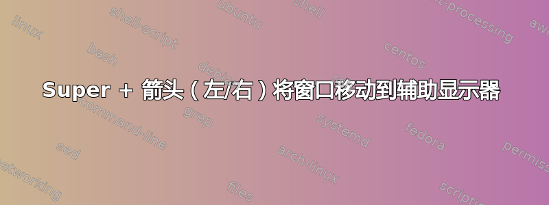 Super + 箭头（左/右）将窗口移动到辅助显示器