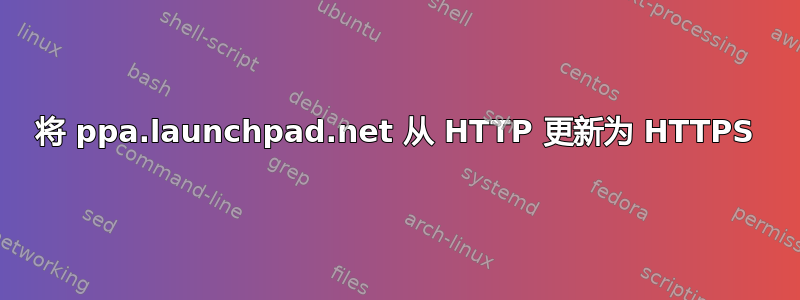 将 ppa.launchpad.net 从 HTTP 更新为 HTTPS