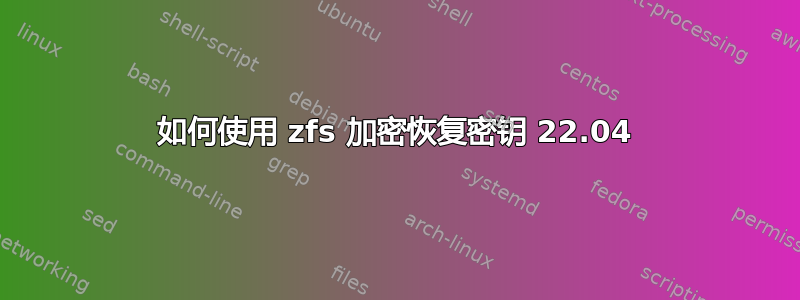 如何使用 zfs 加密恢复密钥 22.04