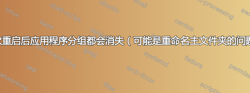 每次重启后应用程序分组都会消失（可能是重命名主文件夹的问题）