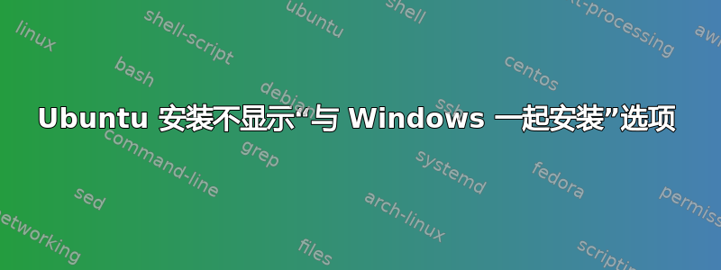 Ubuntu 安装不显示“与 Windows 一起安装”选项