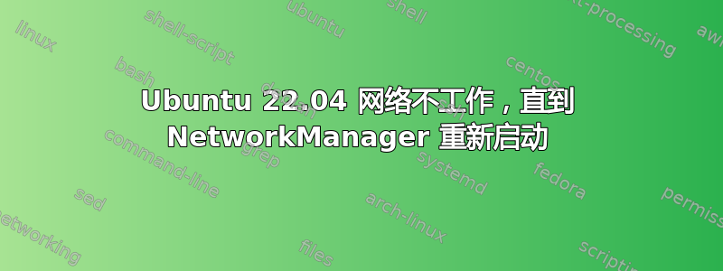 Ubuntu 22.04 网络不工作，直到 NetworkManager 重新启动