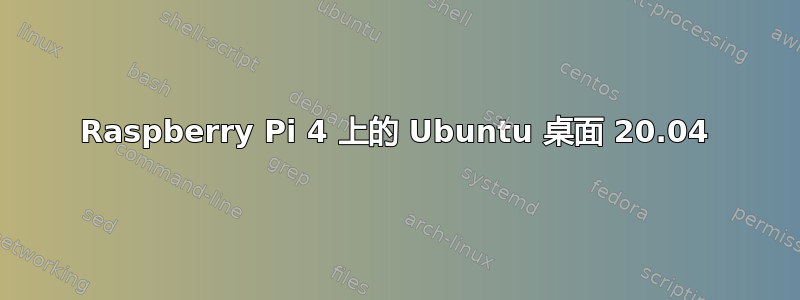 Raspberry Pi 4 上的 Ubuntu 桌面 20.04