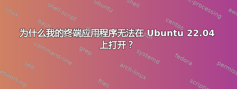 为什么我的终端应用程序无法在 Ubuntu 22.04 上打开？