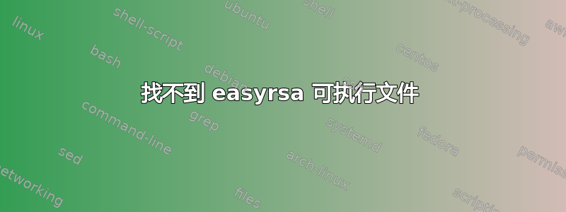 找不到 easyrsa 可执行文件