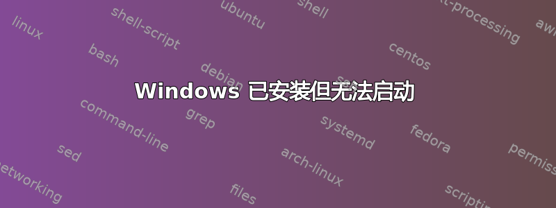 Windows 已安装但无法启动