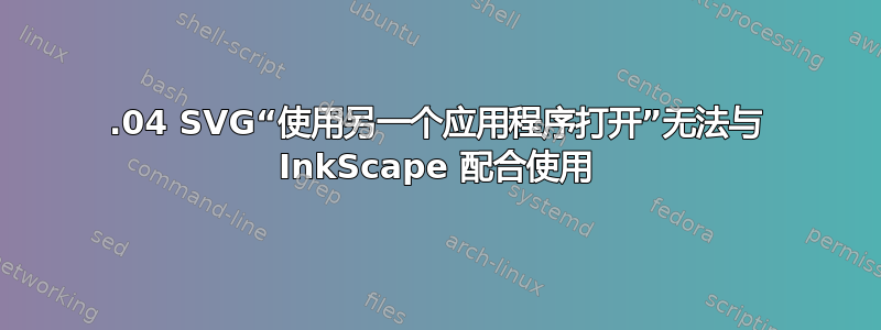 22.04 SVG“使用另一个应用程序打开”无法与 InkScape 配合使用