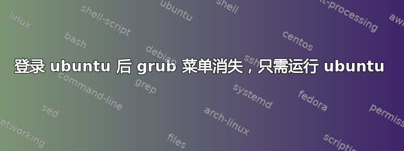 登录 ubuntu 后 grub 菜单消失，只需运行 ubuntu