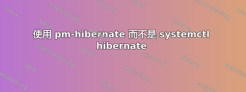 使用 pm-hibernate 而不是 systemctl hibernate