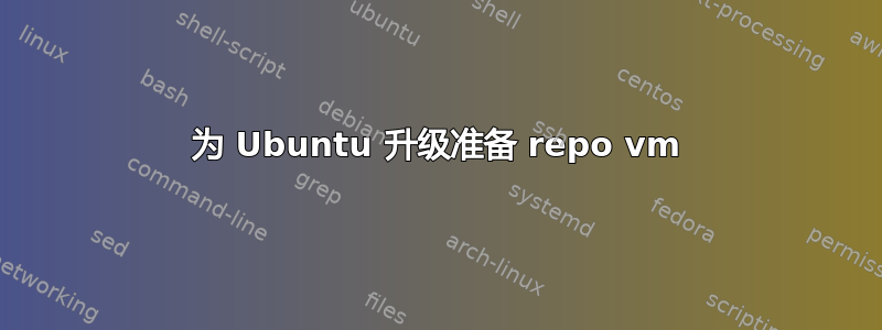 为 Ubuntu 升级准备 repo vm