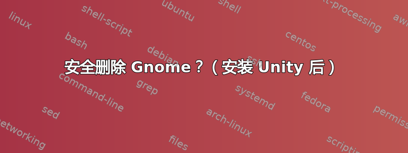 安全删除 Gnome？（安装 Unity 后）