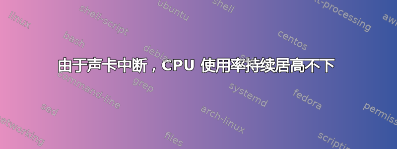 由于声卡中断，CPU 使用率持续居高不下