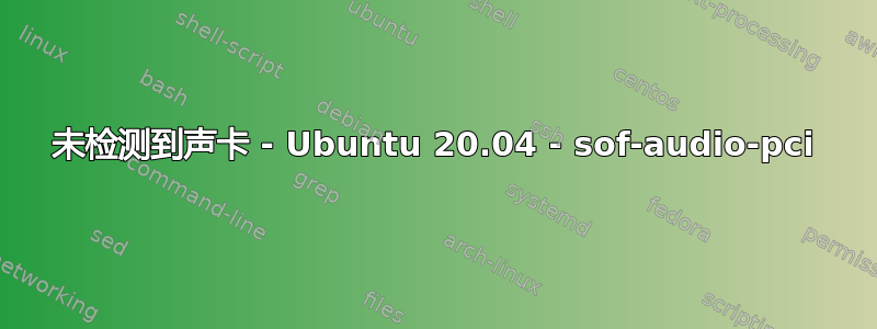 未检测到声卡 - Ubuntu 20.04 - sof-audio-pci