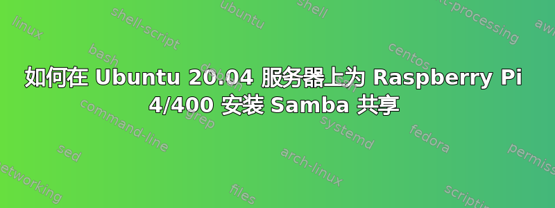 如何在 Ubuntu 20.04 服务器上为 Raspberry Pi 4/400 安装 Samba 共享