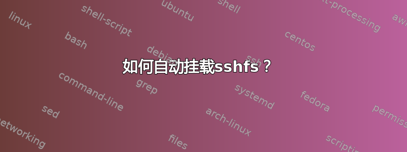 如何自动挂载sshfs？ 