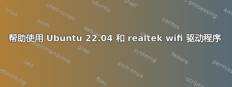 帮助使用 Ubuntu 22.04 和 realtek wifi 驱动程序